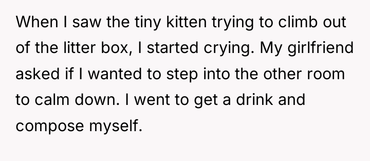 When I saw the tiny kitten trying to climb out...