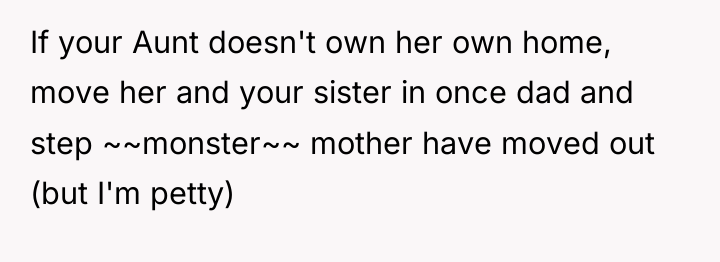 If your Aunt doesn't own her own home, move her...