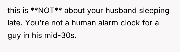 this is **NOT** about your husband sleeping late. You're not...