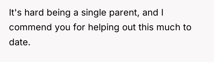 It's hard being a single parent, and I commend you...
