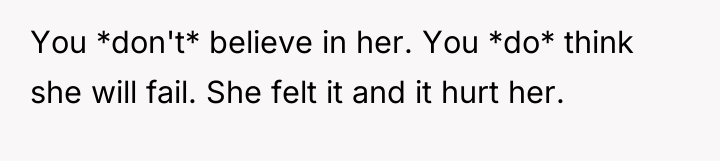You *don't* believe in her. You *do* think she will...