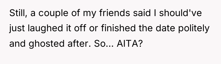 Still, a couple of my friends said I should've just...