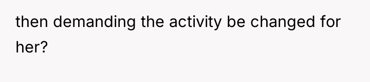 then demanding the activity be changed for her?