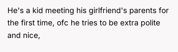 He's a kid meeting his girlfriend's parents for the first...
