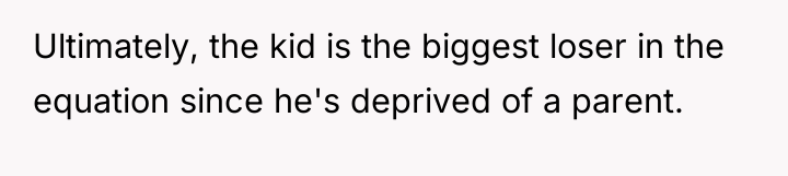 Ultimately, the kid is the biggest loser in the equation...
