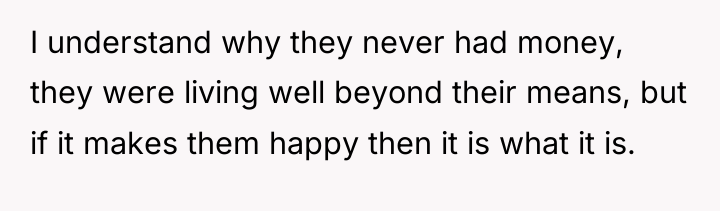 I understand why they never had money, they were living...