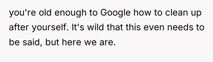 you're old enough to Google how to clean up after...