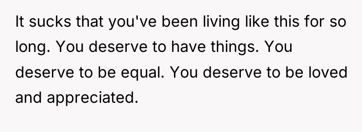 It sucks that you've been living like this for so...