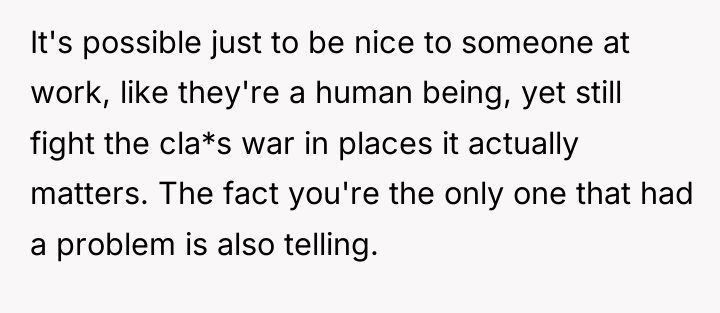 It's possible just to be nice to someone at work,...