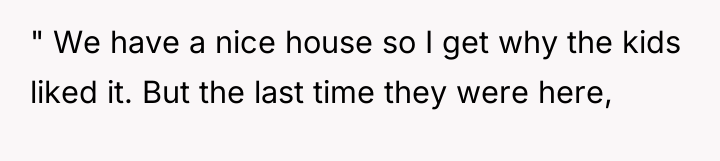 " We have a nice house so I get why...