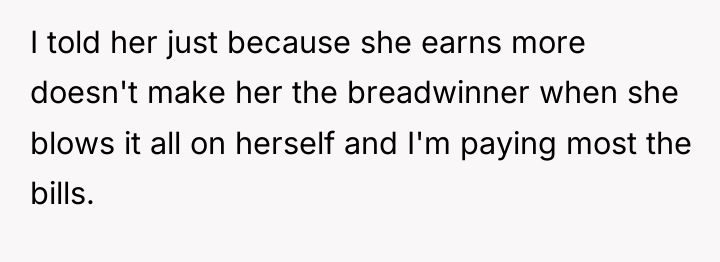 I told her just because she earns more doesn't make...
