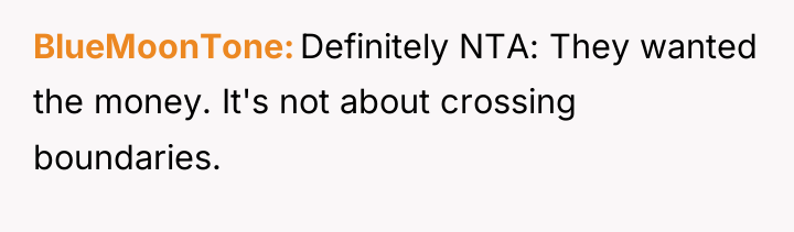 BlueMoonTone Definitely NTA: They wanted the money. It's not about...