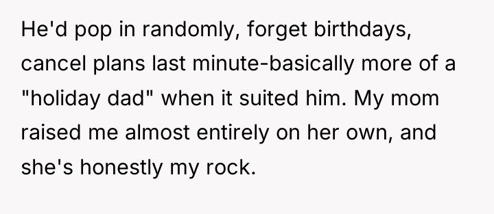 He'd pop in randomly, forget birthdays, cancel plans last minute-basically...