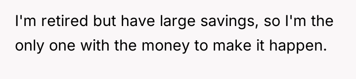 I'm retired but have large savings, so I'm the only...