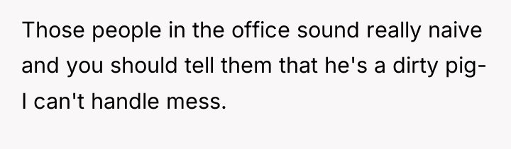 Those people in the office sound really naive and you...