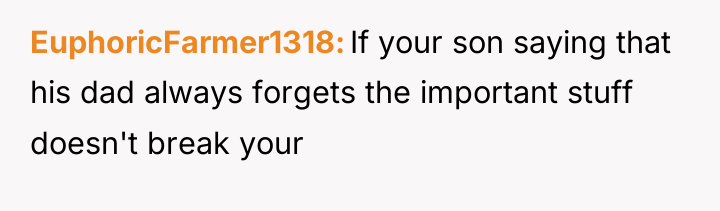 EuphoricFarmer1318 If your son saying that his dad always forgets...