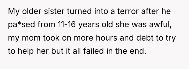 My older sister turned into a terror after he pa*sed...