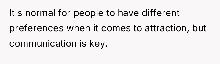 It's normal for people to have different preferences when it...