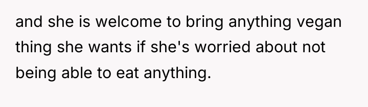 and she is welcome to bring anything vegan thing she...