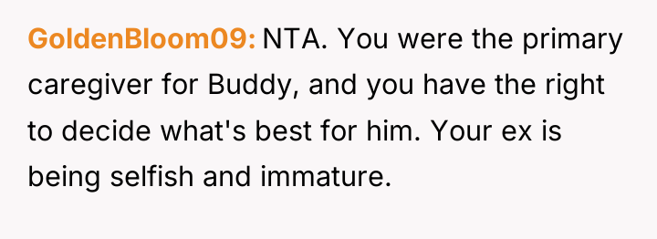 GoldenBloom09 NTA. You were the primary caregiver for Buddy, and...