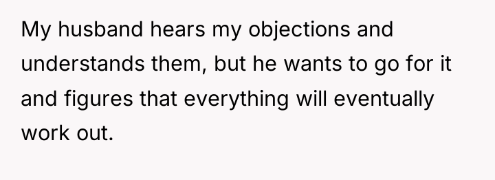 My husband hears my objections and understands them, but he...