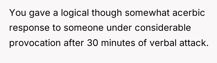 You gave a logical though somewhat acerbic response to someone...