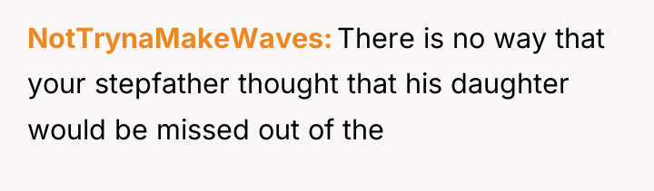 NotTrynaMakeWaves There is no way that your stepfather thought that...