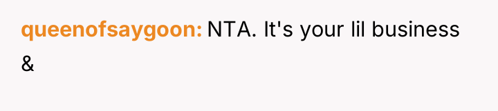 queenofsaygoon NTA. It's your lil business &
