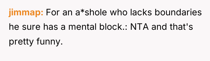 jimmap For an a*shole who lacks boundaries he sure has...