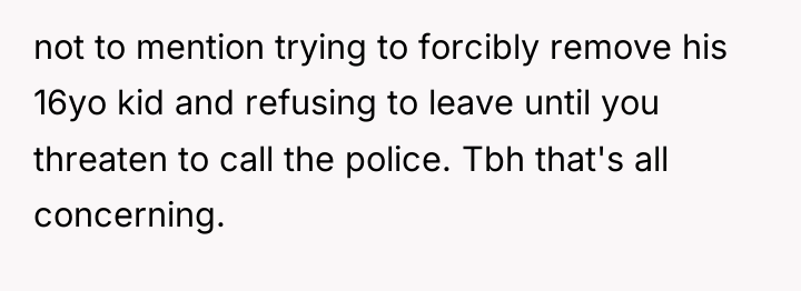 not to mention trying to forcibly remove his 16yo kid...