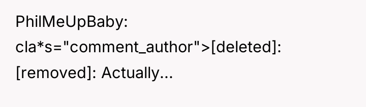 PhilMeUpBaby cla*s="comment_author">[deleted]: [removed]: Actually...