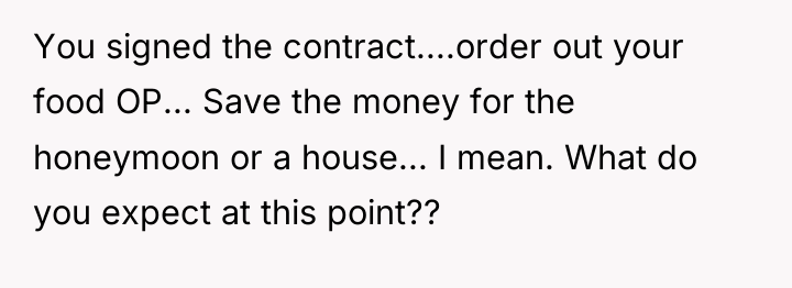You signed the contract....order out your food OP... Save the...