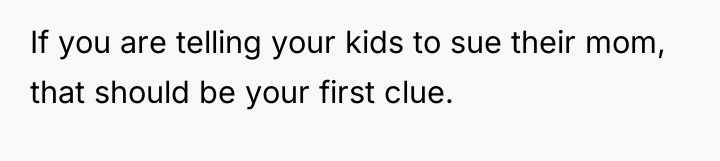 If you are telling your kids to sue their mom,...
