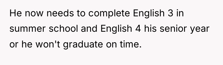 He now needs to complete English 3 in summer school...