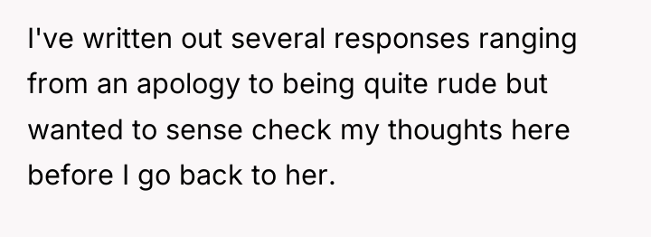 I've written out several responses ranging from an apology to...
