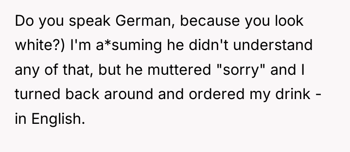 Do you speak German, because you look white?) I'm a*suming...