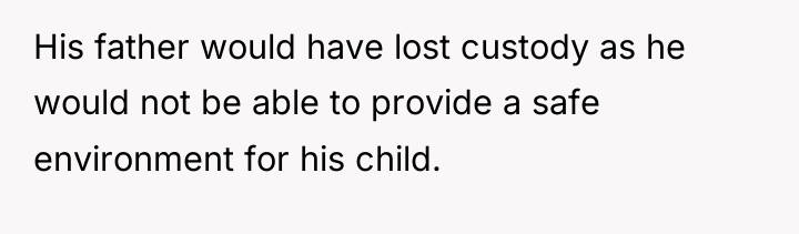 His father would have lost custody as he would not...