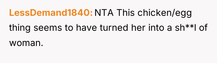 LessDemand1840 NTA This chicken/egg thing seems to have turned her...