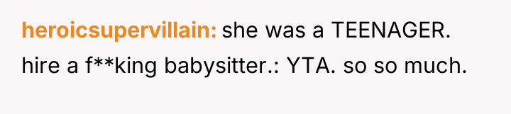 heroicsupervillain she was a TEENAGER. hire a f**king babysitter.: YTA....