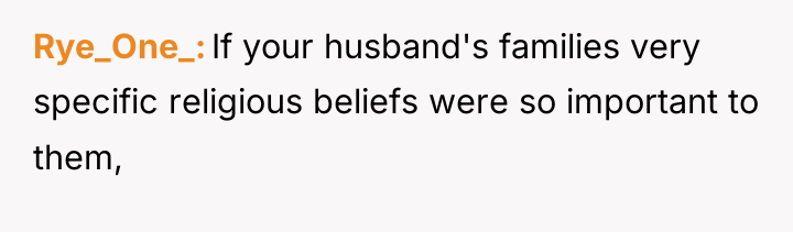 Rye_One_ If your husband's families very specific religious beliefs were...