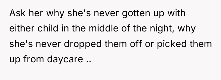 Ask her why she's never gotten up with either child...