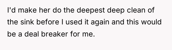 I'd make her do the deepest deep clean of the...
