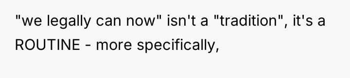 "we legally can now" isn't a "tradition", it's a ROUTINE...