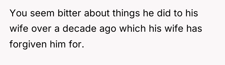 You seem bitter about things he did to his wife...