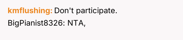 kmflushing Don't participate. BigPianist8326: NTA,