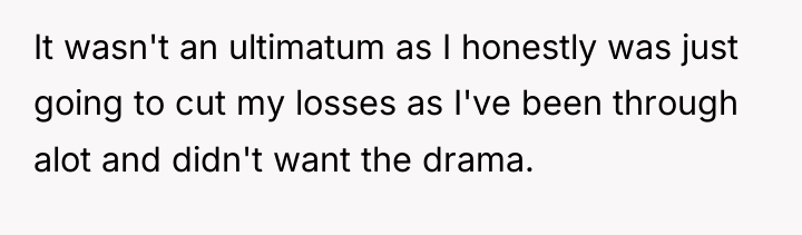 It wasn't an ultimatum as I honestly was just going...