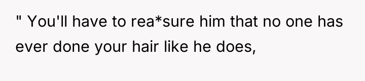 " You'll have to rea*sure him that no one has...