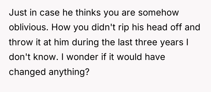 Just in case he thinks you are somehow oblivious. How...