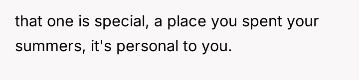 that one is special, a place you spent your summers,...