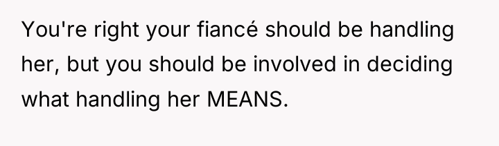 You're right your fiancé should be handling her, but you...